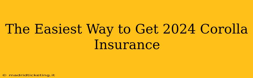The Easiest Way to Get 2024 Corolla Insurance