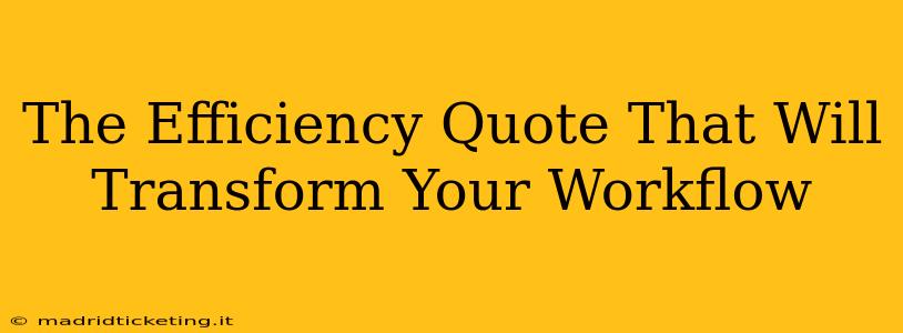 The Efficiency Quote That Will Transform Your Workflow