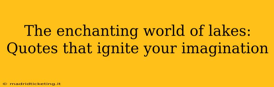 The enchanting world of lakes: Quotes that ignite your imagination