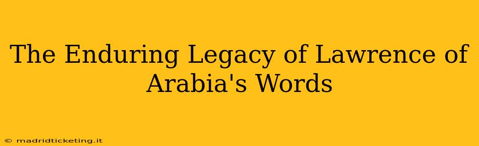 The Enduring Legacy of Lawrence of Arabia's Words