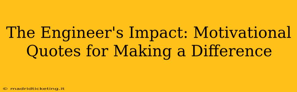 The Engineer's Impact: Motivational Quotes for Making a Difference