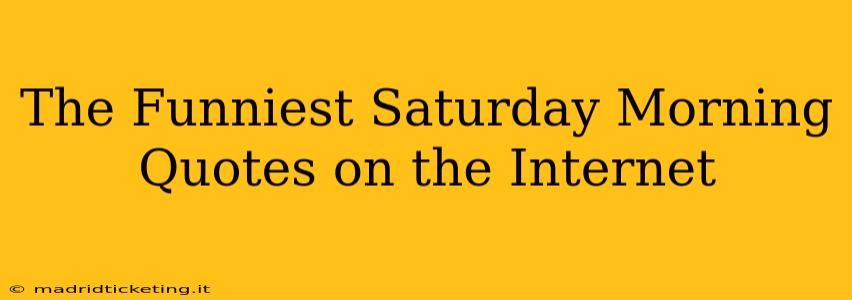 The Funniest Saturday Morning Quotes on the Internet