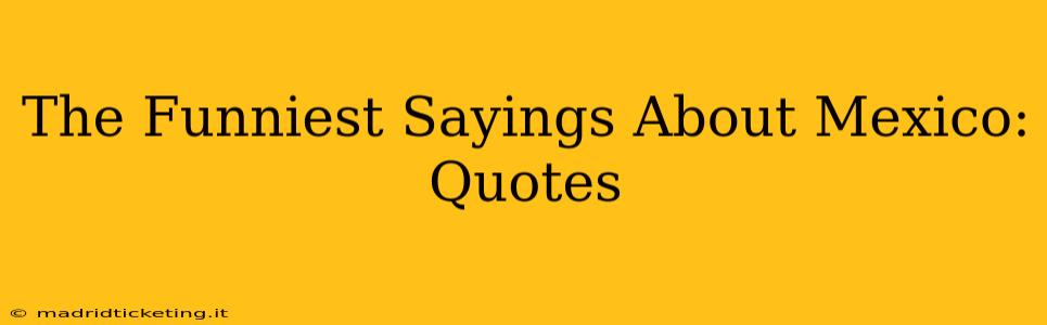 The Funniest Sayings About Mexico: Quotes