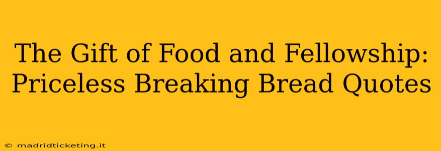 The Gift of Food and Fellowship:  Priceless Breaking Bread Quotes
