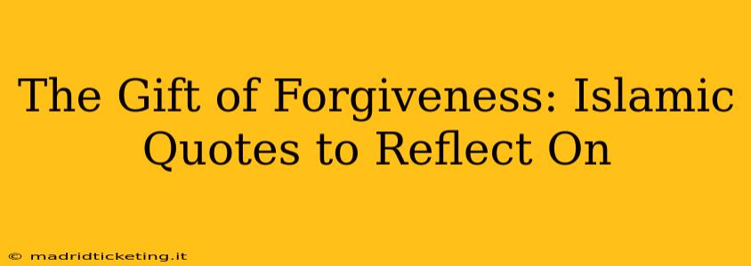 The Gift of Forgiveness: Islamic Quotes to Reflect On