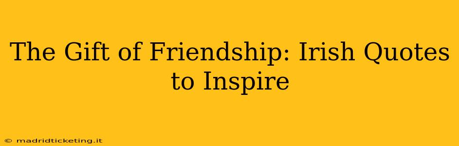 The Gift of Friendship: Irish Quotes to Inspire