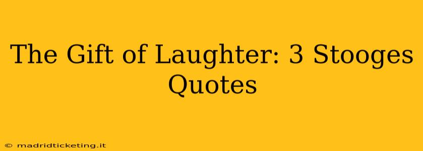 The Gift of Laughter: 3 Stooges Quotes