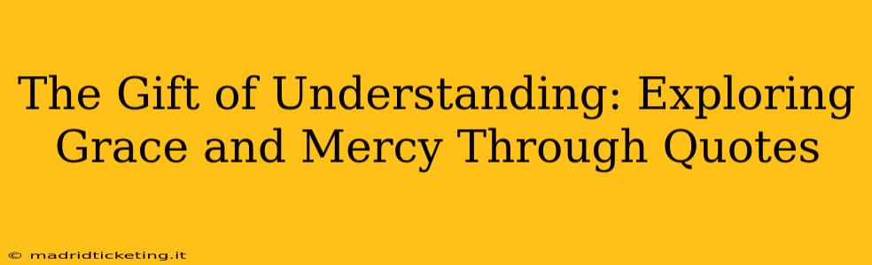 The Gift of Understanding: Exploring Grace and Mercy Through Quotes