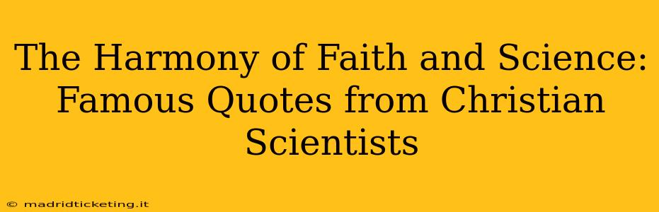 The Harmony of Faith and Science: Famous Quotes from Christian Scientists