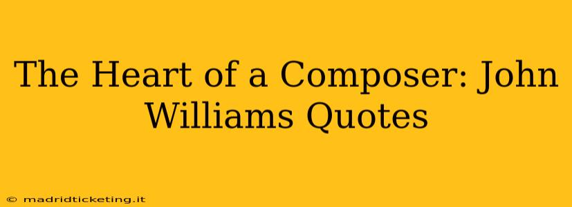 The Heart of a Composer: John Williams Quotes