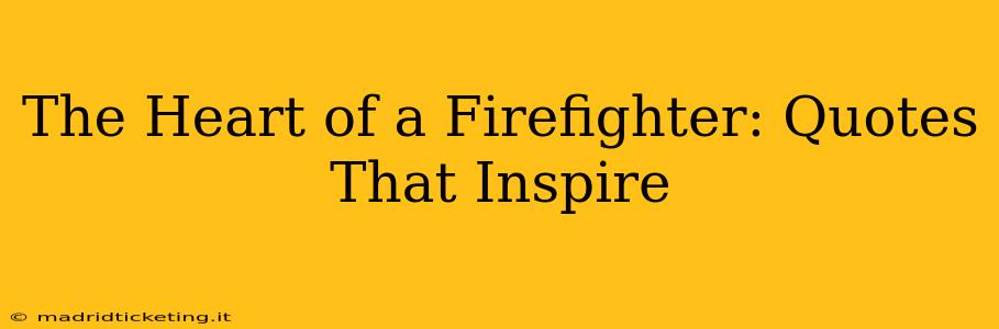 The Heart of a Firefighter: Quotes That Inspire