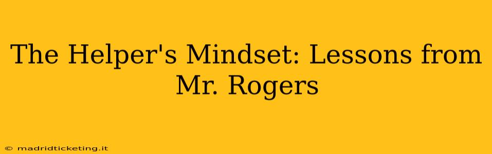 The Helper's Mindset: Lessons from Mr. Rogers
