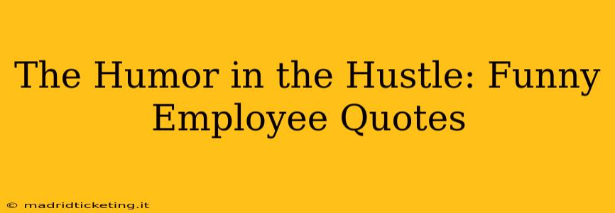 The Humor in the Hustle: Funny Employee Quotes