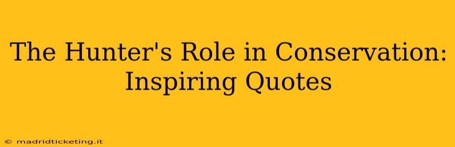 The Hunter's Role in Conservation: Inspiring Quotes