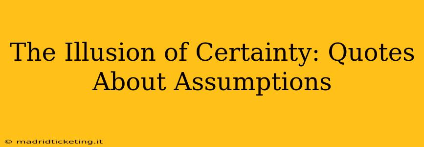 The Illusion of Certainty: Quotes About Assumptions