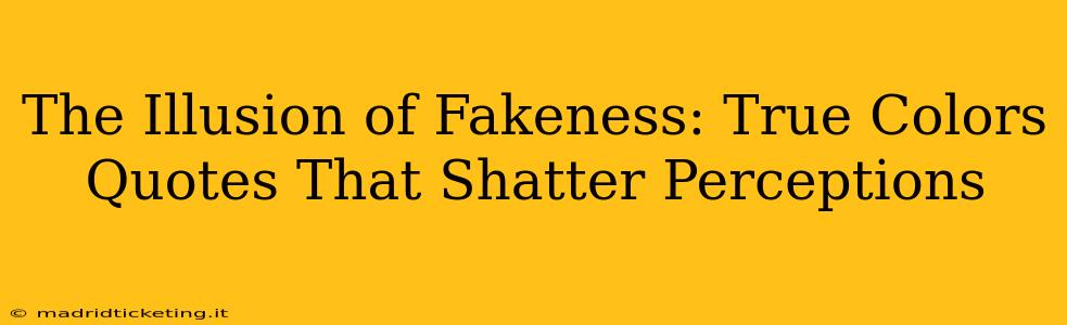 The Illusion of Fakeness: True Colors Quotes That Shatter Perceptions