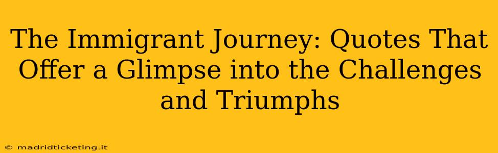 The Immigrant Journey: Quotes That Offer a Glimpse into the Challenges and Triumphs