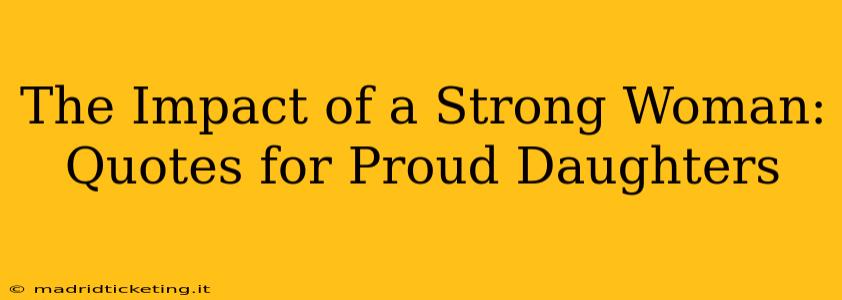 The Impact of a Strong Woman: Quotes for Proud Daughters