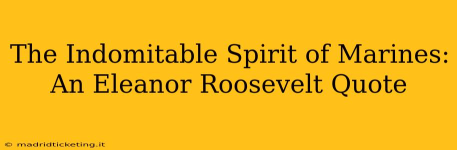 The Indomitable Spirit of Marines: An Eleanor Roosevelt Quote