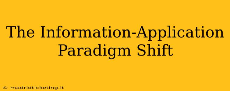 The Information-Application Paradigm Shift