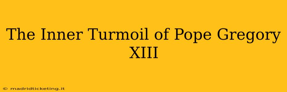 The Inner Turmoil of Pope Gregory XIII