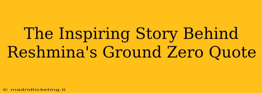 The Inspiring Story Behind Reshmina's Ground Zero Quote