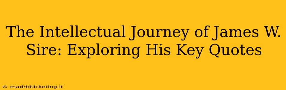 The Intellectual Journey of James W. Sire: Exploring His Key Quotes