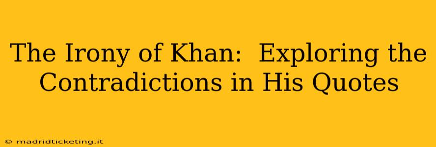 The Irony of Khan:  Exploring the Contradictions in His Quotes