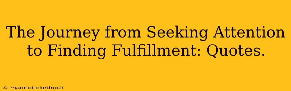 The Journey from Seeking Attention to Finding Fulfillment: Quotes.