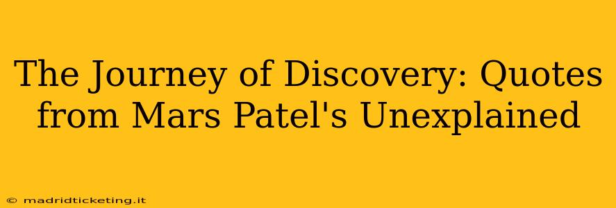 The Journey of Discovery: Quotes from Mars Patel's Unexplained