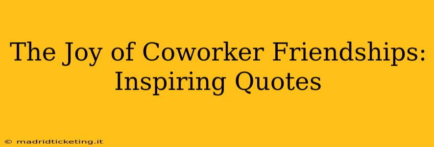 The Joy of Coworker Friendships: Inspiring Quotes