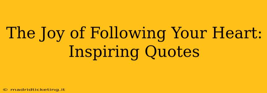 The Joy of Following Your Heart: Inspiring Quotes