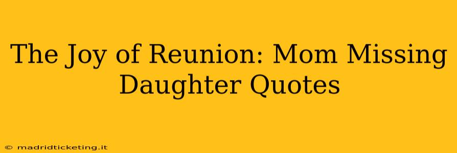 The Joy of Reunion: Mom Missing Daughter Quotes