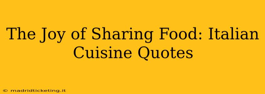 The Joy of Sharing Food: Italian Cuisine Quotes