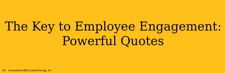 The Key to Employee Engagement: Powerful Quotes