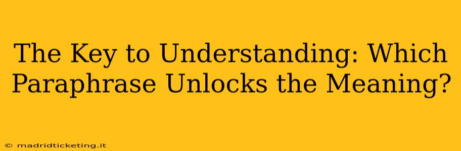 The Key to Understanding: Which Paraphrase Unlocks the Meaning?