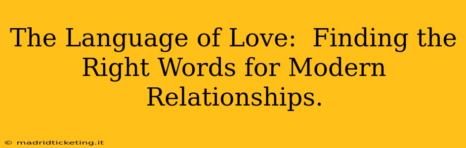 The Language of Love:  Finding the Right Words for Modern Relationships.