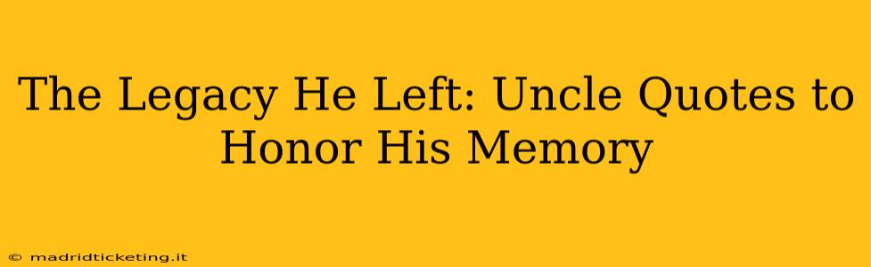 The Legacy He Left: Uncle Quotes to Honor His Memory
