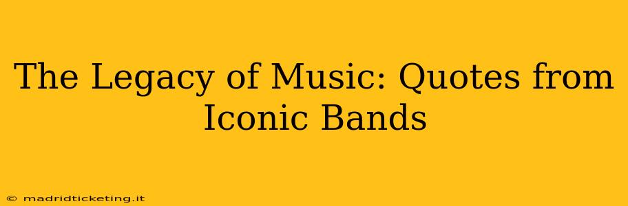 The Legacy of Music: Quotes from Iconic Bands