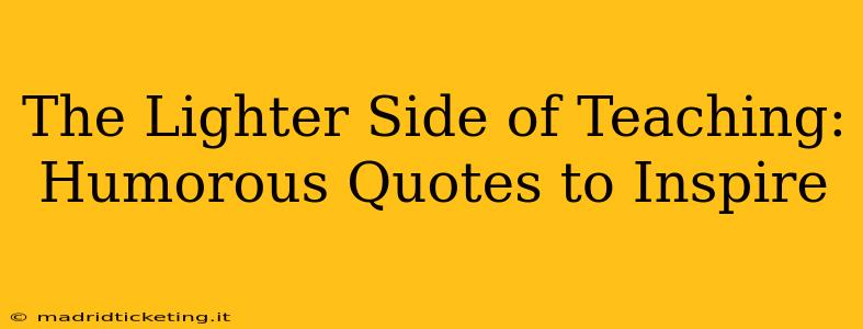 The Lighter Side of Teaching: Humorous Quotes to Inspire