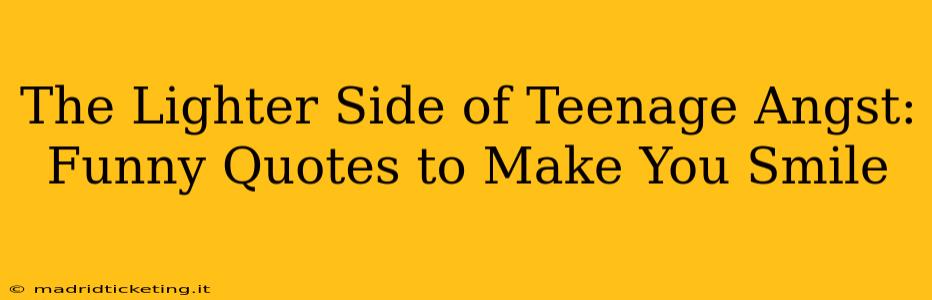 The Lighter Side of Teenage Angst: Funny Quotes to Make You Smile