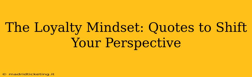The Loyalty Mindset: Quotes to Shift Your Perspective