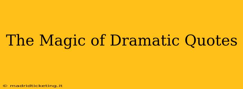 The Magic of Dramatic Quotes