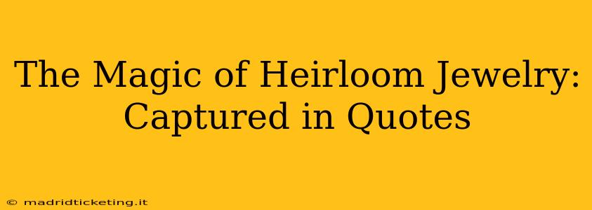 The Magic of Heirloom Jewelry: Captured in Quotes