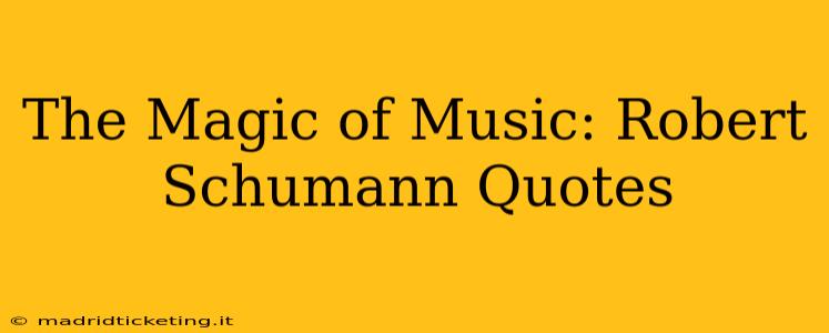 The Magic of Music: Robert Schumann Quotes
