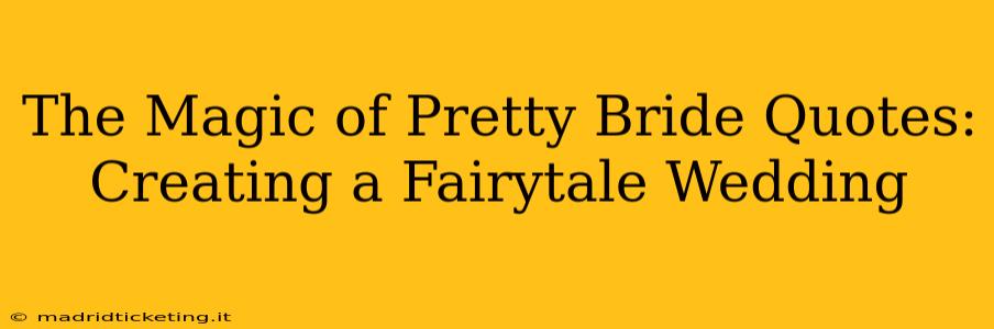 The Magic of Pretty Bride Quotes: Creating a Fairytale Wedding