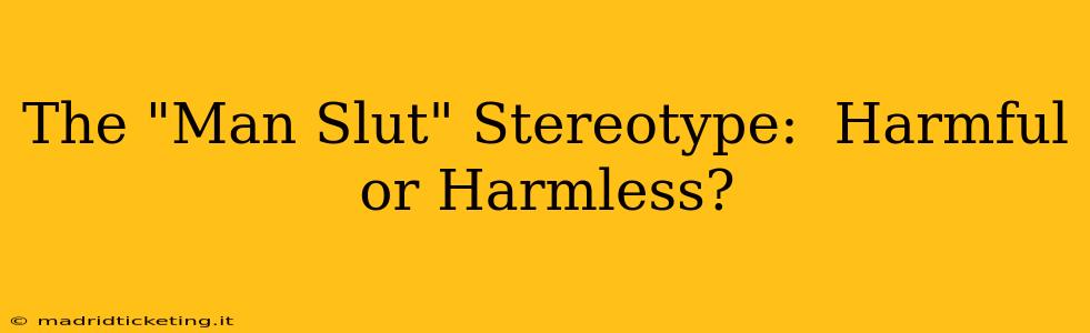 The "Man Slut" Stereotype:  Harmful or Harmless?