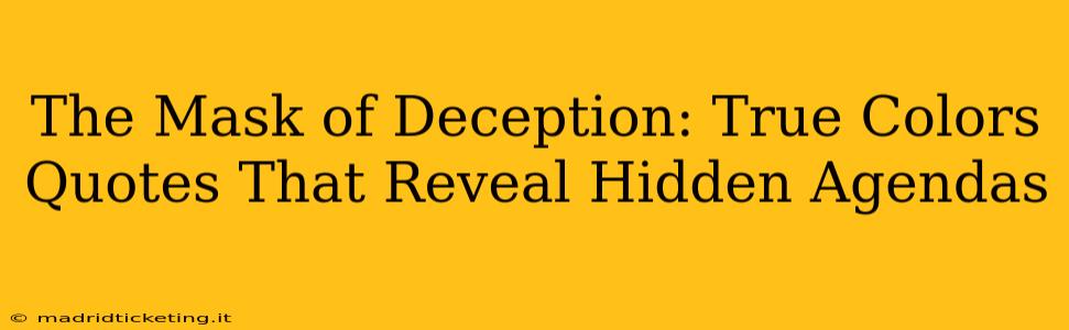 The Mask of Deception: True Colors Quotes That Reveal Hidden Agendas