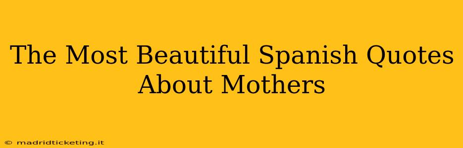 The Most Beautiful Spanish Quotes About Mothers