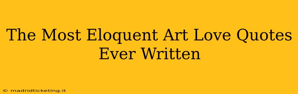 The Most Eloquent Art Love Quotes Ever Written